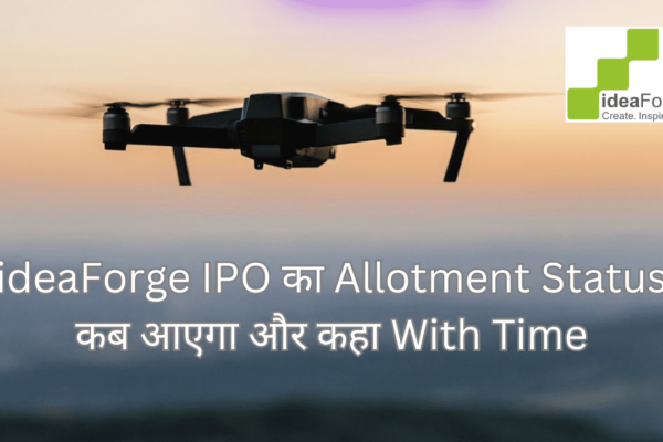 ideaForge IPO का Allotment Status कब आएगा और कहा With Time